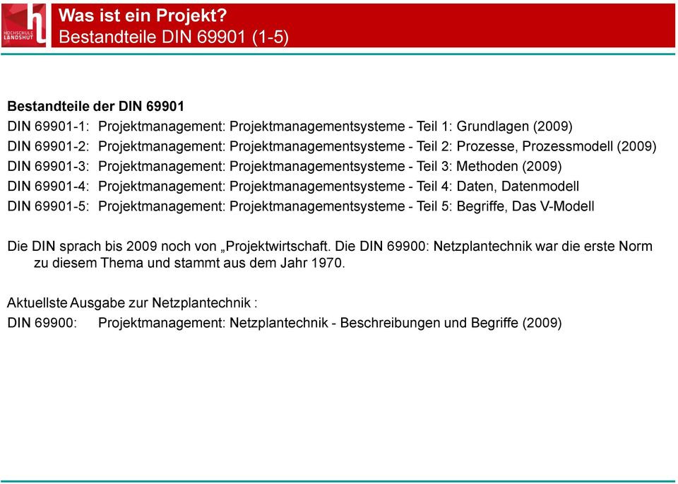 - Teil 2: Prozesse, Prozessmodell (2009) DIN 69901-3: Projektmanagement: Projektmanagementsysteme - Teil 3: Methoden (2009) DIN 69901-4: Projektmanagement: Projektmanagementsysteme - Teil 4: Daten,