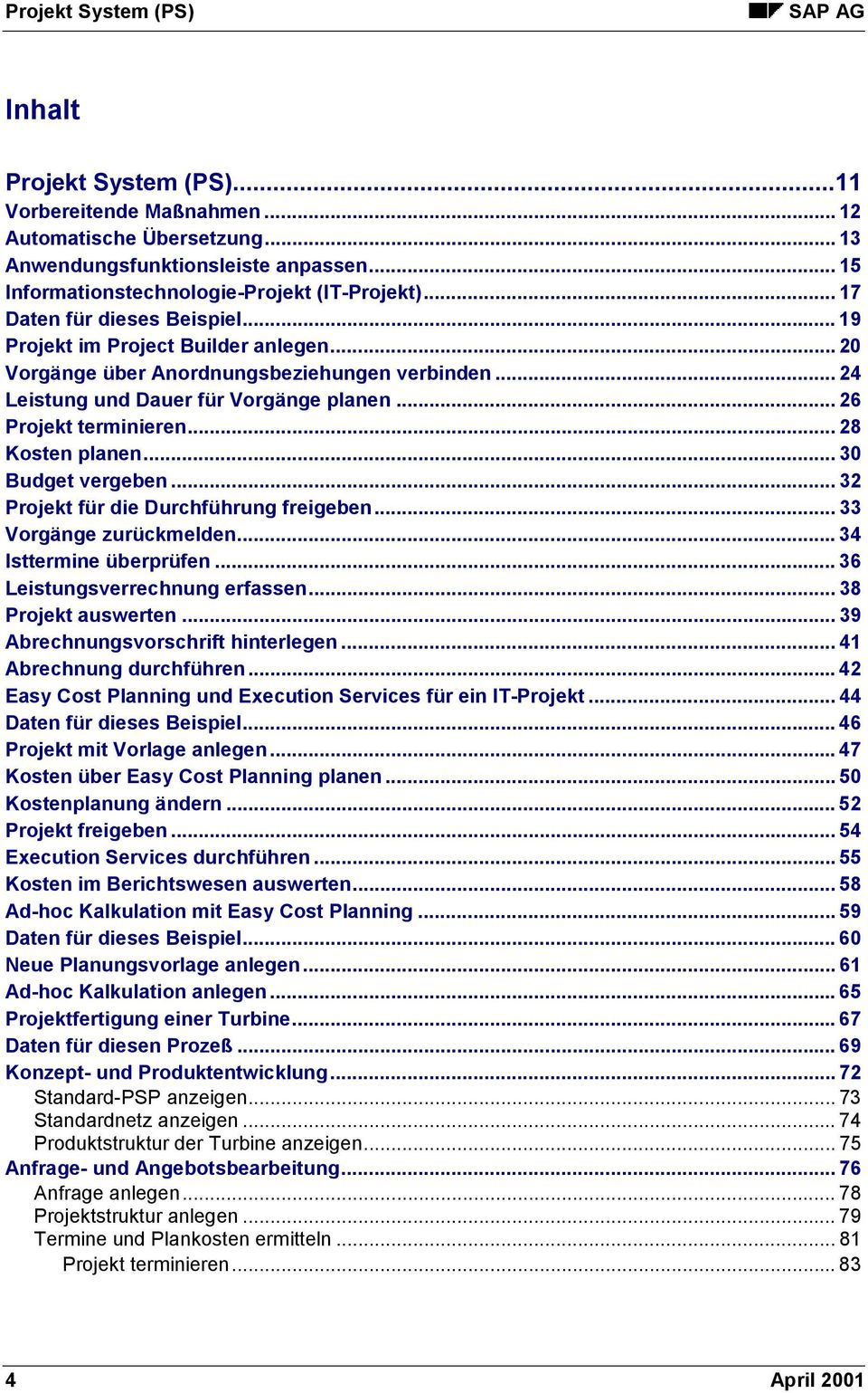 .. 30 Budget vergeben... 32 Projekt für die Durchführung freigeben... 33 Vorgänge zurückmelden... 34 Isttermine überprüfen... 36 Leistungsverrechnung erfassen... 38 Projekt auswerten.