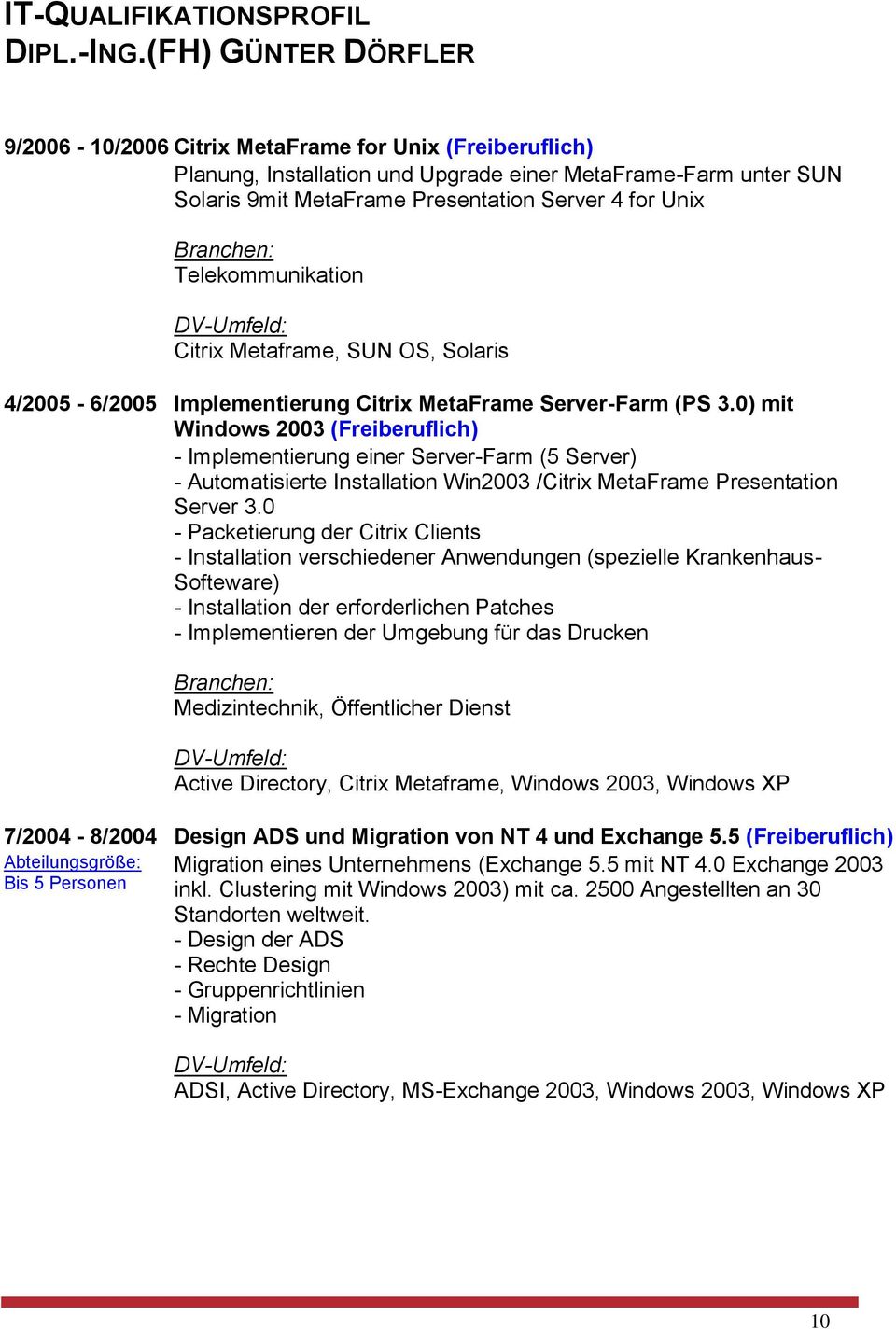 0) mit Windows 2003 (Freiberuflich) - Implementierung einer Server-Farm (5 Server) - Automatisierte Installation Win2003 /Citrix MetaFrame Presentation Server 3.