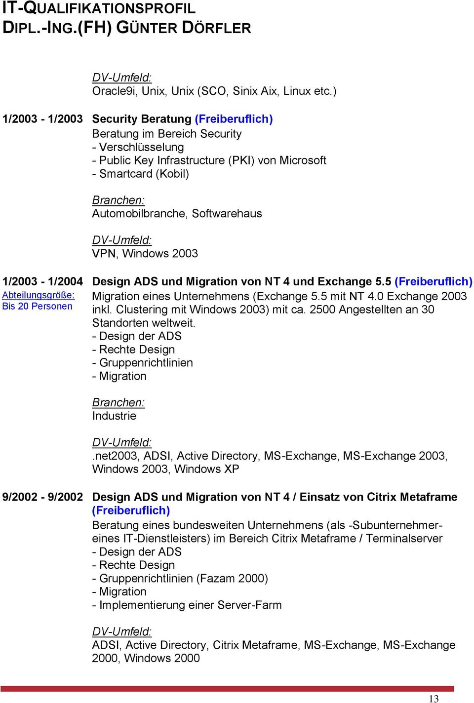 VPN, Windows 2003 1/2003-1/2004 Design ADS und Migration von NT 4 und Exchange 5.5 (Freiberuflich) Abteilungsgröße: Migration eines Unternehmens (Exchange 5.5 mit NT 4.