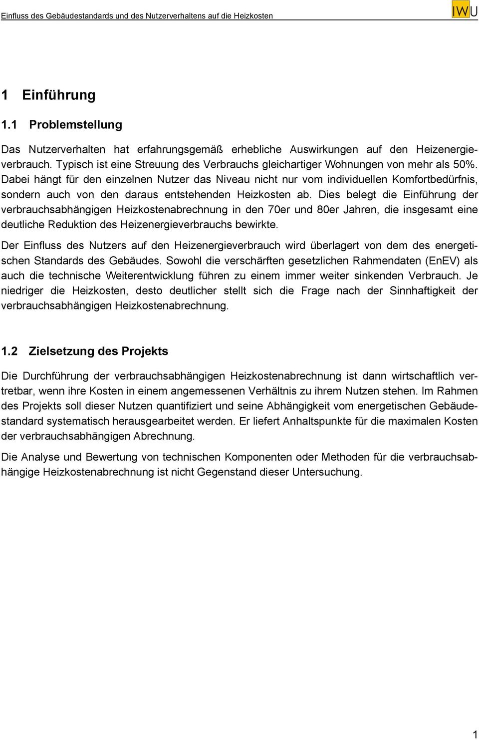 Dabei hängt für den einzelnen Nutzer das Niveau nicht nur vom individuellen Komfortbedürfnis, sondern auch von den daraus entstehenden Heizkosten ab.