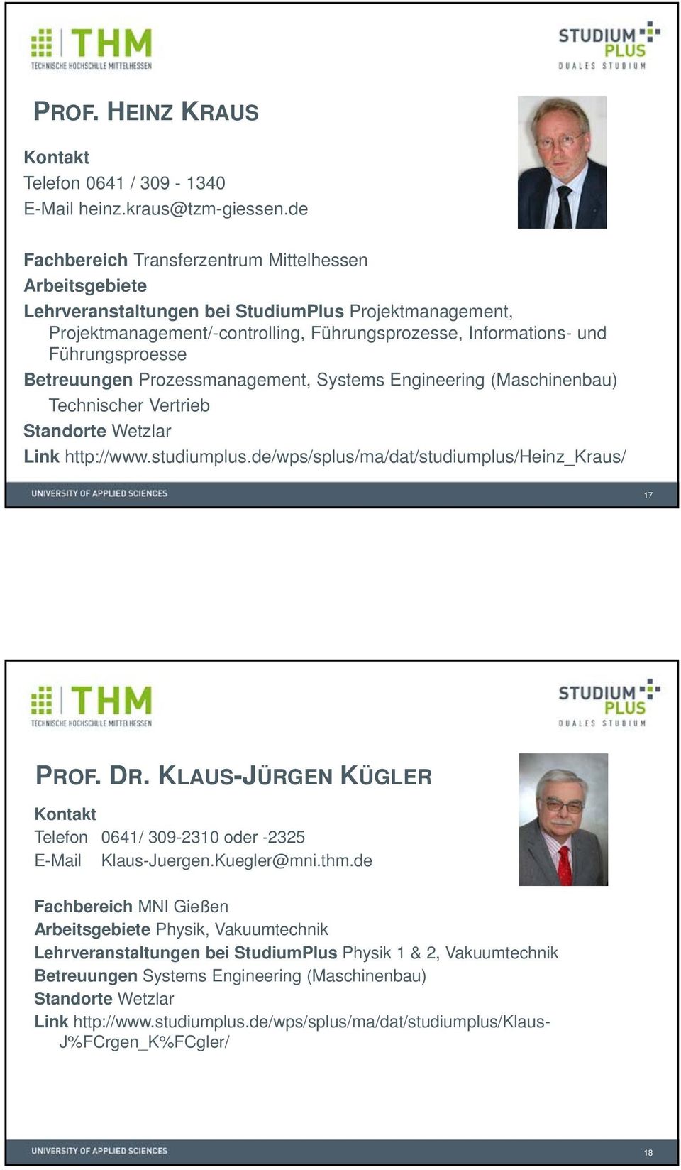 Betreuungen Prozessmanagement, Systems Engineering (Maschinenbau) Technischer Vertrieb Link http://www.studiumplus.de/wps/splus/ma/dat/studiumplus/heinz_kraus/ 17 PROF. DR.