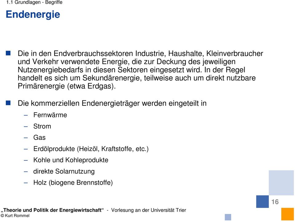 In der Regel handelt es sich um Sekundärenergie, teilweise auch um direkt nutzbare Primärenergie (etwa Erdgas).