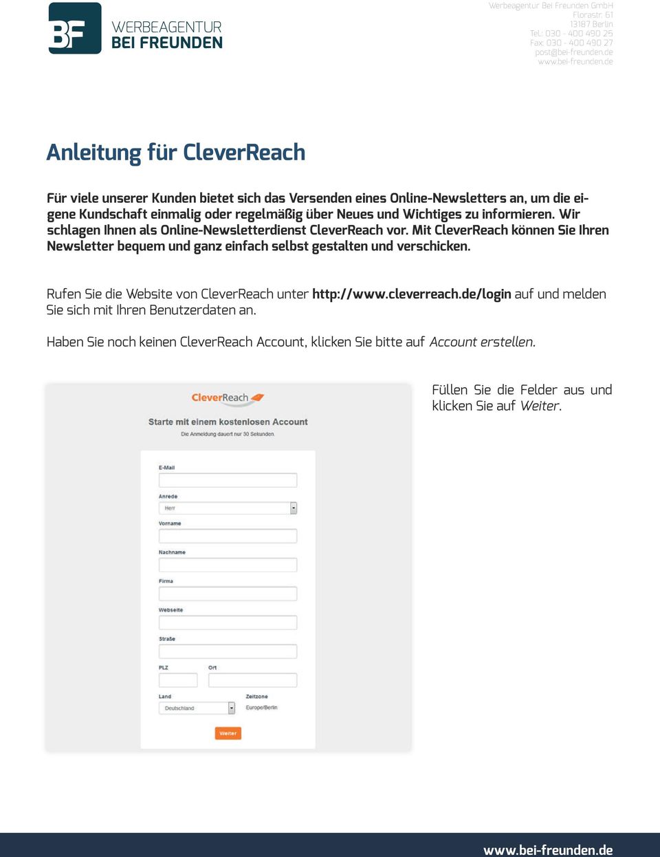 Mit CleverReach können Sie Ihren Newsletter bequem und ganz einfach selbst gestalten und verschicken. Rufen Sie die Website von CleverReach unter http://www.