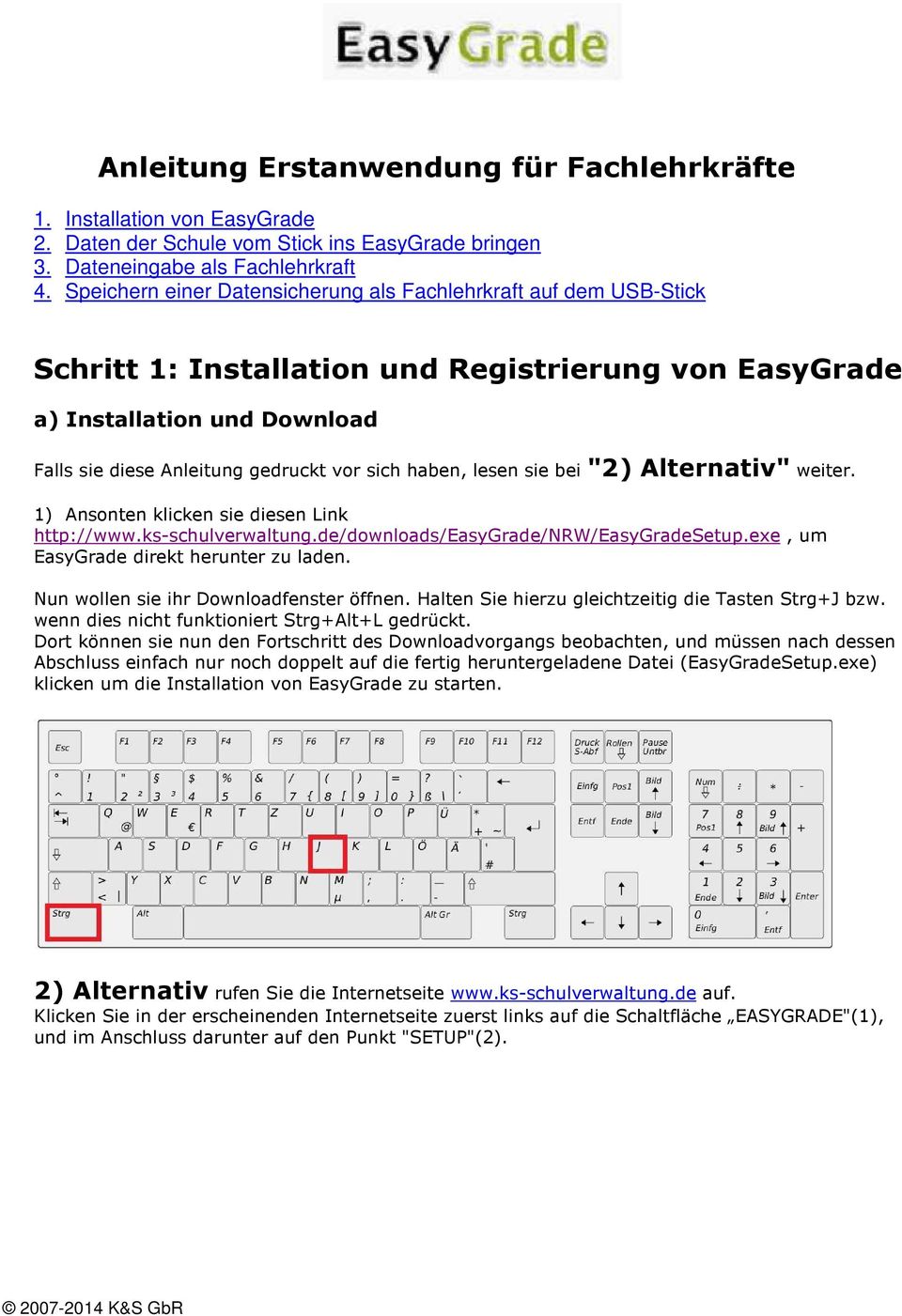 haben, lesen sie bei "2) Alternativ" weiter. 1) Ansonten klicken sie diesen Link http://www.ks-schulverwaltung.de/downloads/easygrade/nrw/easygradesetup.exe, um EasyGrade direkt herunter zu laden.