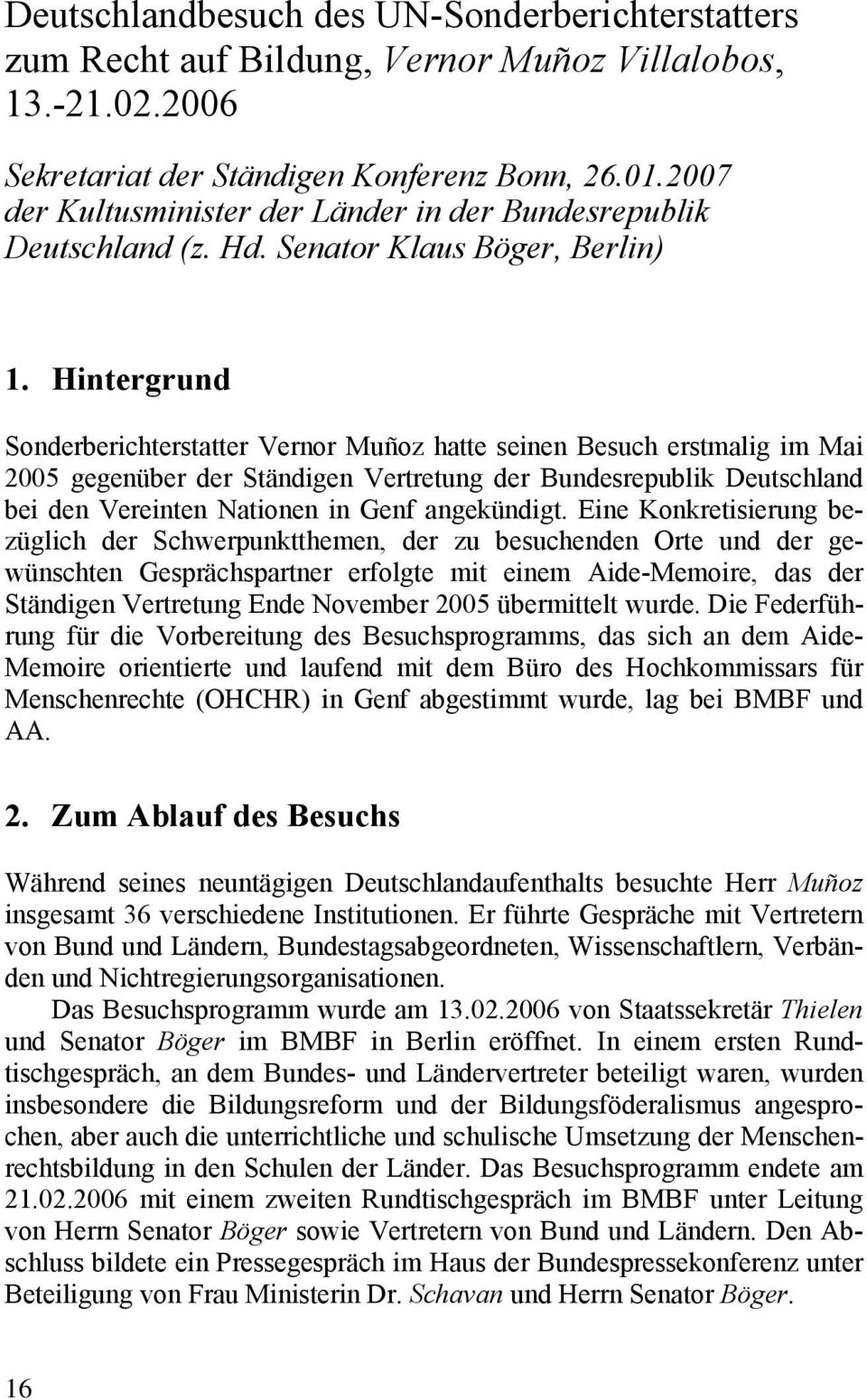 Hintergrund Sonderberichterstatter Vernor Muñoz hatte seinen Besuch erstmalig im Mai 2005 gegenüber der Ständigen Vertretung der Bundesrepublik Deutschland bei den Vereinten Nationen in Genf