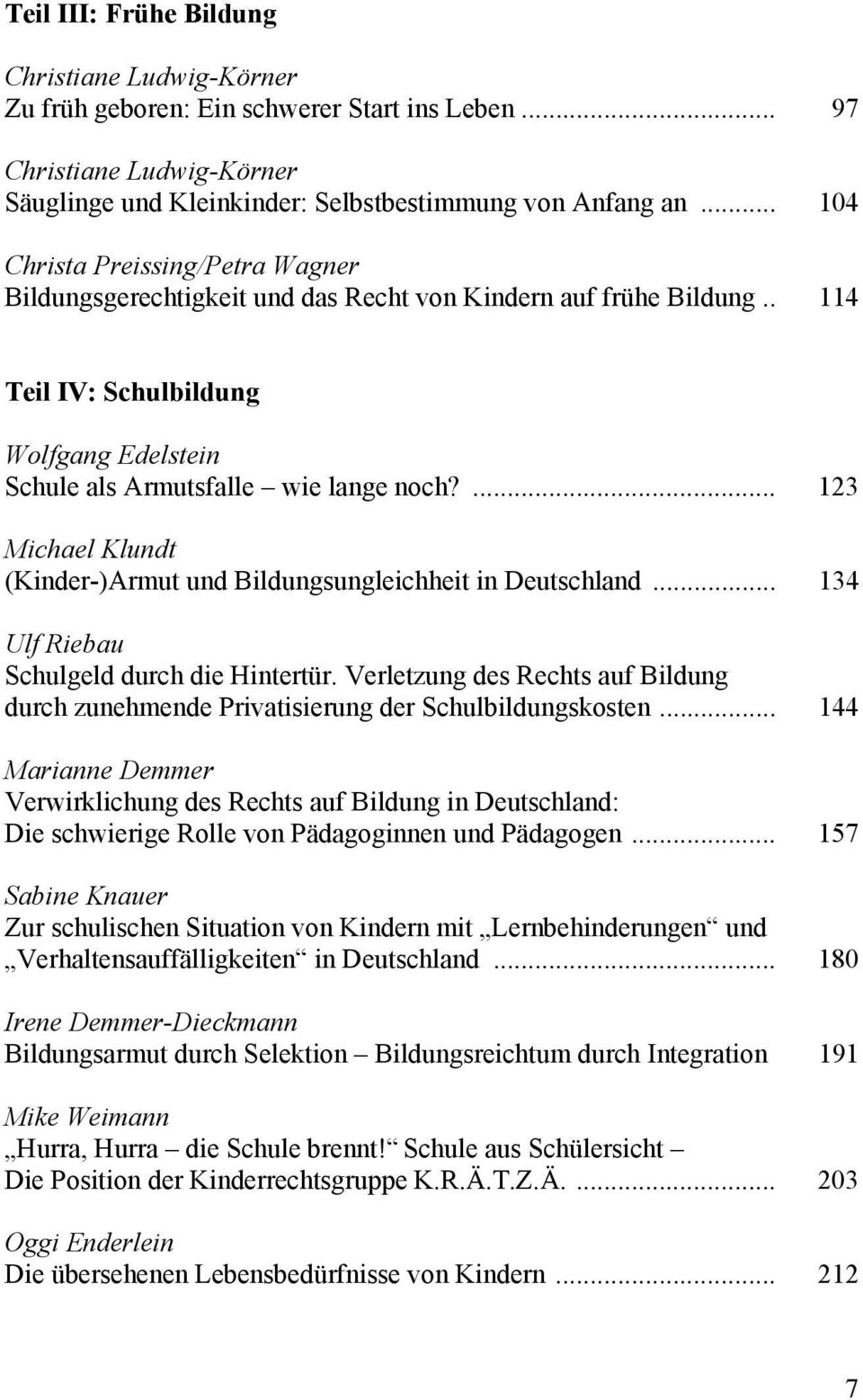 ... 123 Michael Klundt (Kinder-)Armut und Bildungsungleichheit in Deutschland... 134 Ulf Riebau Schulgeld durch die Hintertür.