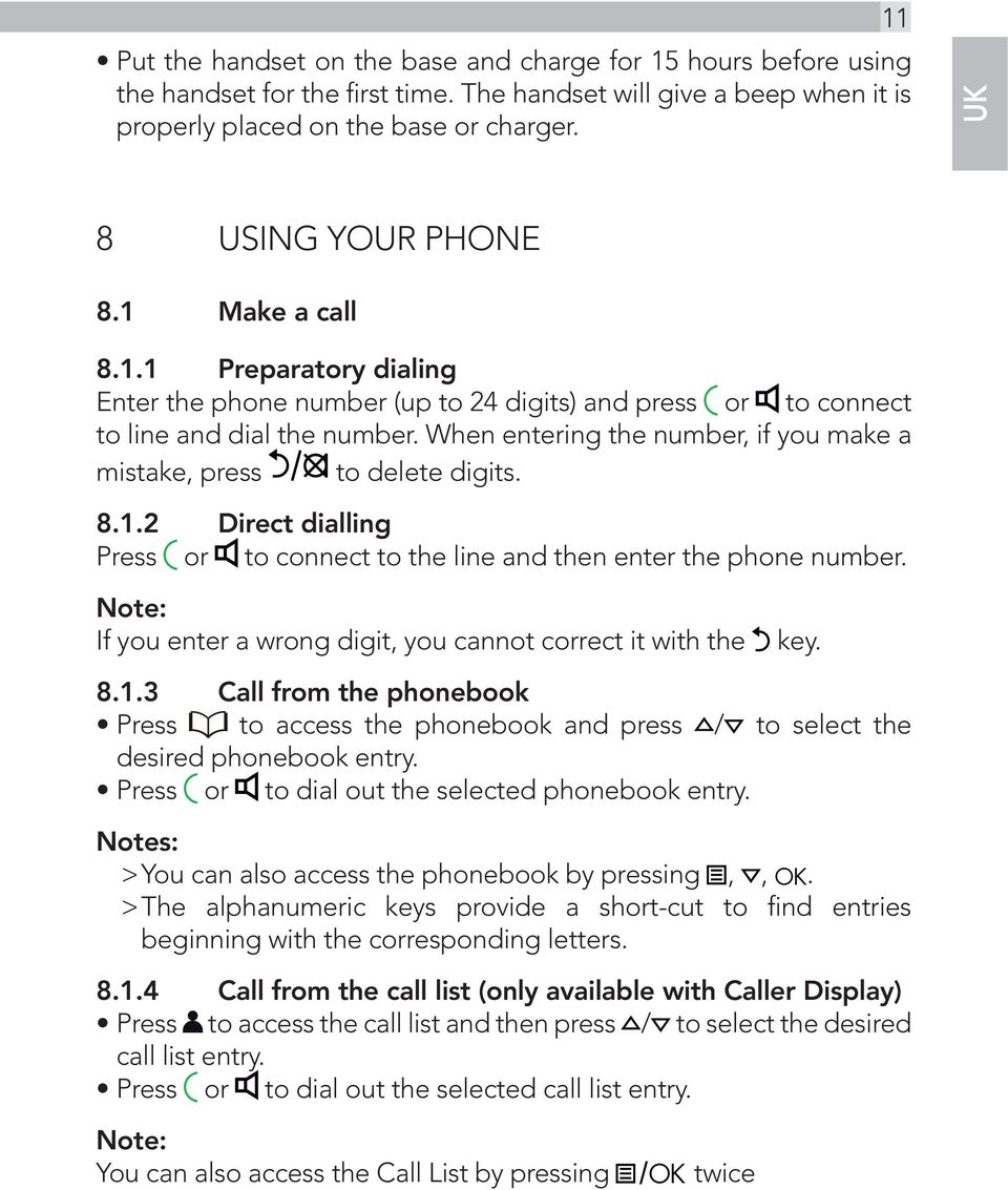 When entering the number, if you make a mistake, press to delete digits. 8.1.2 Direct dialling Press or to connect to the line and then enter the phone number.