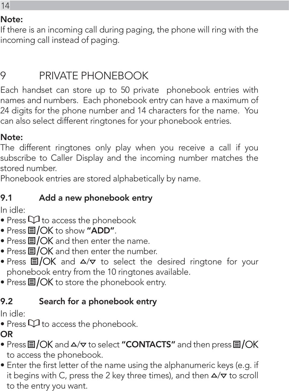Each phonebook entry can have a maximum of 24 digits for the phone number and 14 characters for the name. You can also select different ringtones for your phonebook entries.