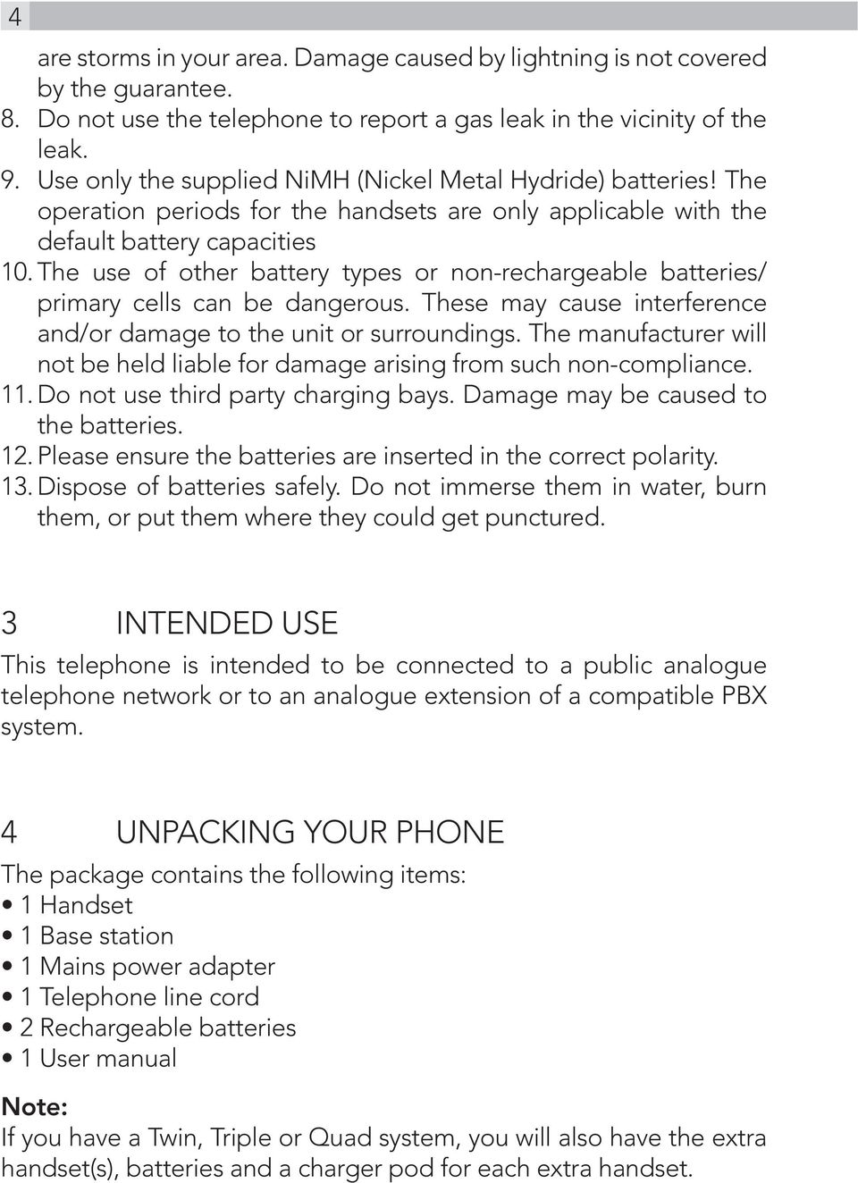 The use of other battery types or non-rechargeable batteries/ primary cells can be dangerous. These may cause interference and/or damage to the unit or surroundings.