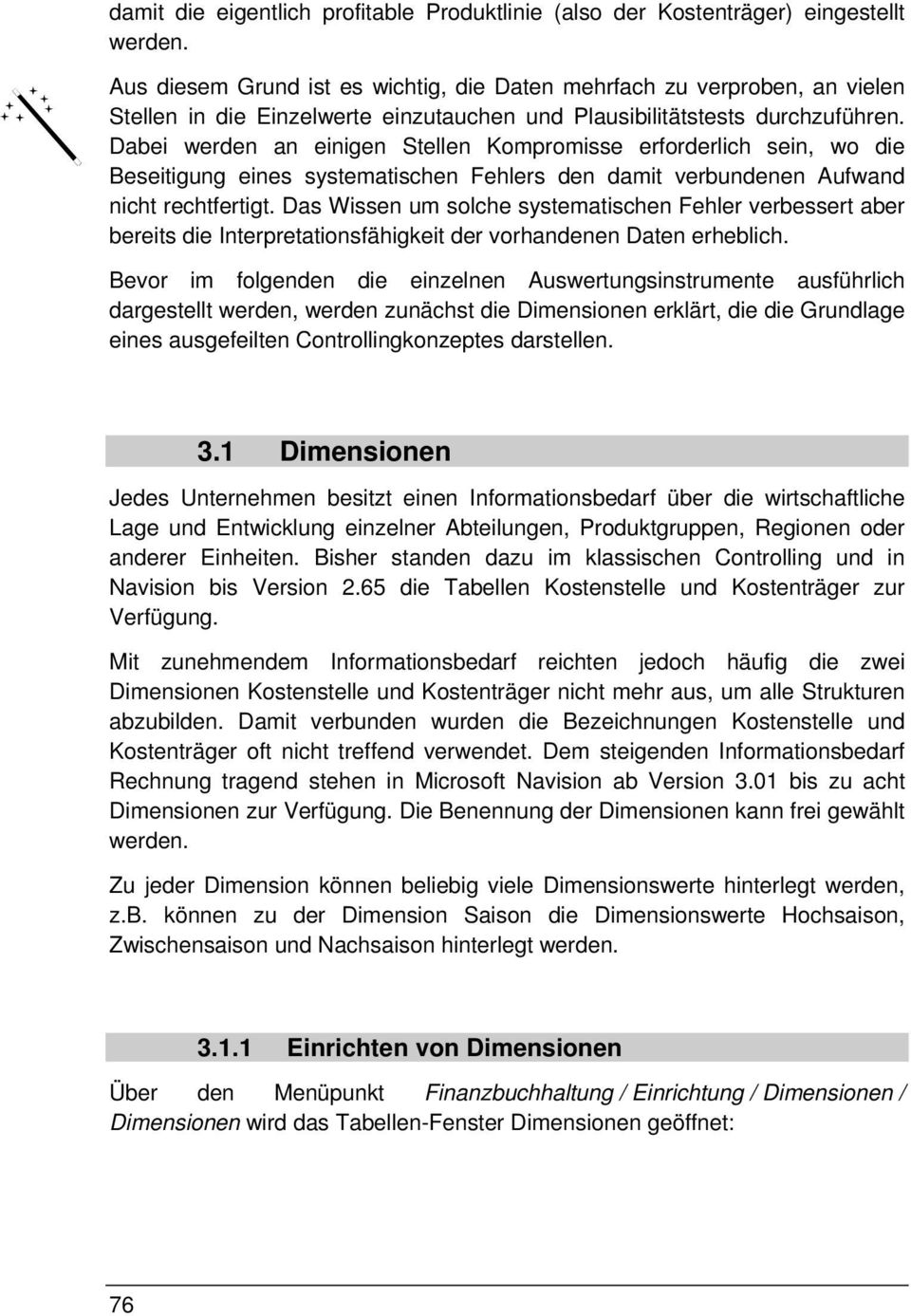 Dabei werden an einigen Stellen Kompromisse erforderlich sein, wo die Beseitigung eines systematischen Fehlers den damit verbundenen Aufwand nicht rechtfertigt.