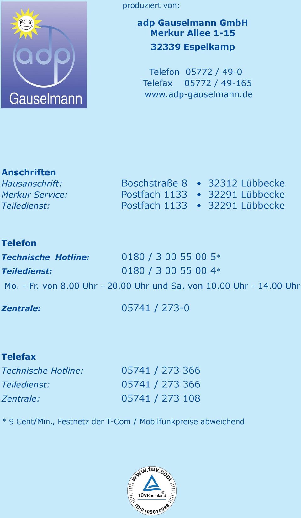 Technische Hotline: 0180 / 3 00 55 00 5* Teiledienst: 0180 / 3 00 55 00 4* Mo. - Fr. von 8.00 Uhr - 20.00 Uhr und Sa. von 10.00 Uhr - 14.