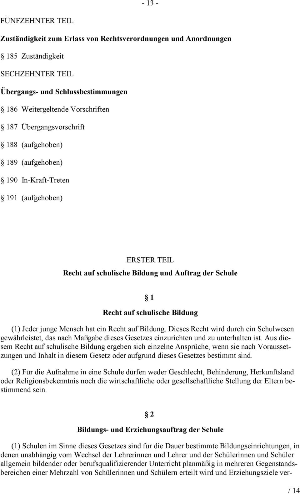 junge Mensch hat ein Recht auf Bildung. Dieses Recht wird durch ein Schulwesen gewährleistet, das nach Maßgabe dieses Gesetzes einzurichten und zu unterhalten ist.