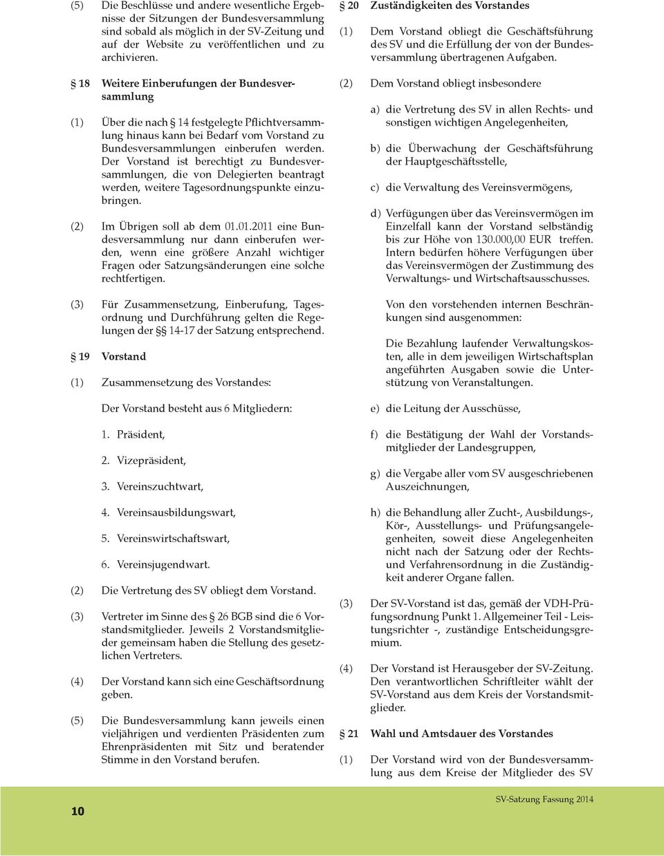 Der Vorstand ist berechtigt zu Bundesversammlungen, die von Delegierten beantragt werden, weitere Tagesordnungspunkte einzubringen. (2) Im Übrigen soll ab dem 01.