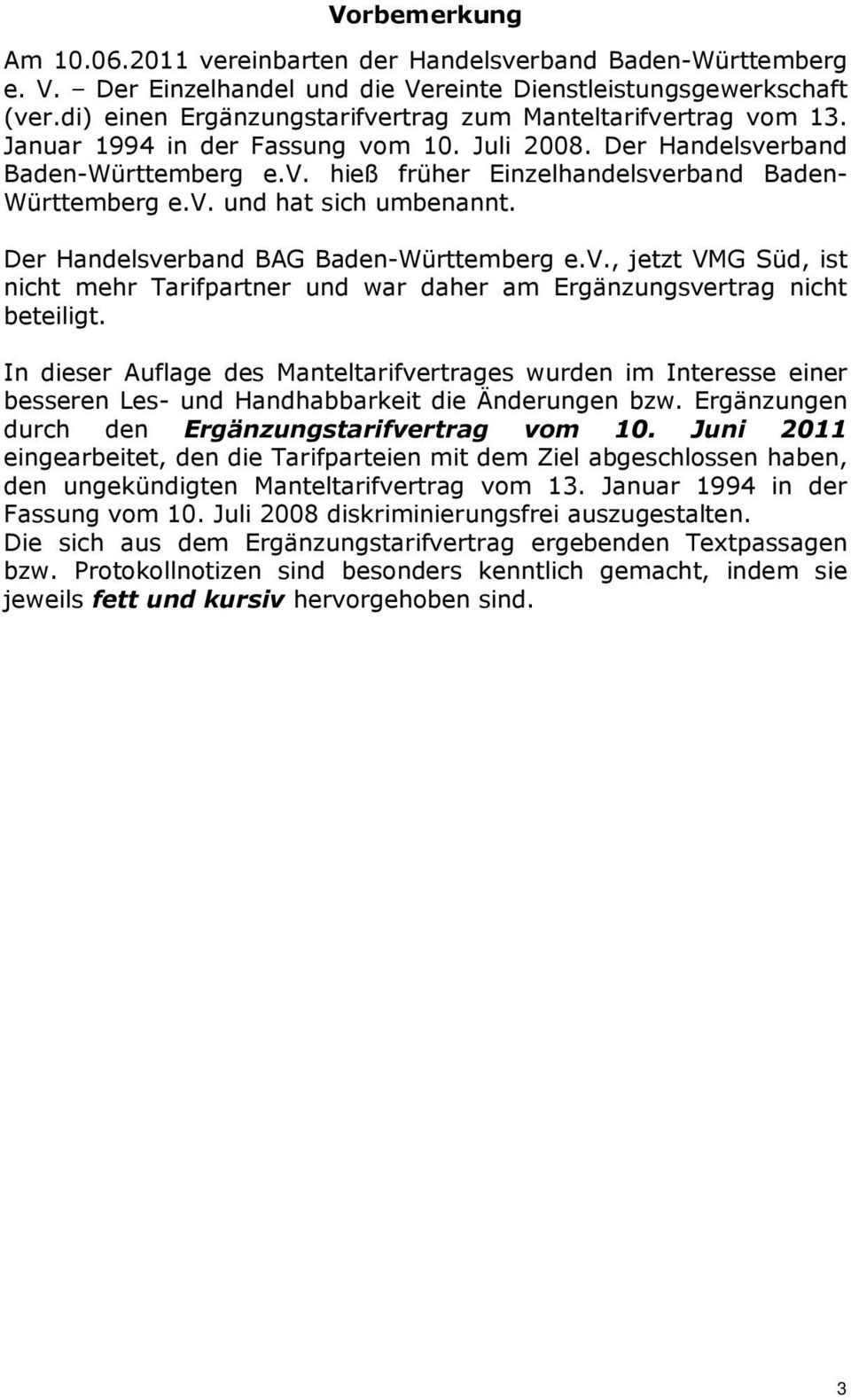 v. und hat sich umbenannt. Der Handelsverband BAG Baden-Württemberg e.v., jetzt VMG Süd, ist nicht mehr Tarifpartner und war daher am Ergänzungsvertrag nicht beteiligt.