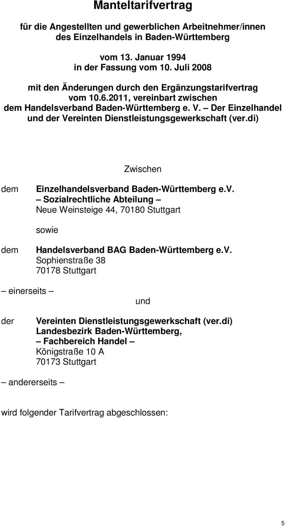 Der Einzelhandel und der Vereinten Dienstleistungsgewerkschaft (ver.di) Zwischen dem Einzelhandelsverband Baden-Württemberg e.v. Sozialrechtliche Abteilung Neue Weinsteige 44, 70180 Stuttgart sowie dem Handelsverband BAG Baden-Württemberg e.