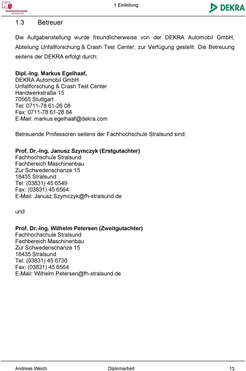 Markus Egelhaaf, DEKRA Automobil GmbH Unfallforschung & Crash Test Center Handwerkstraße 15 70565 Stuttgart Tel: 0711-78 61-26 08 Fax: 0711-78 61-28 84 E-Mail: markus.egelhaaf@dekra.