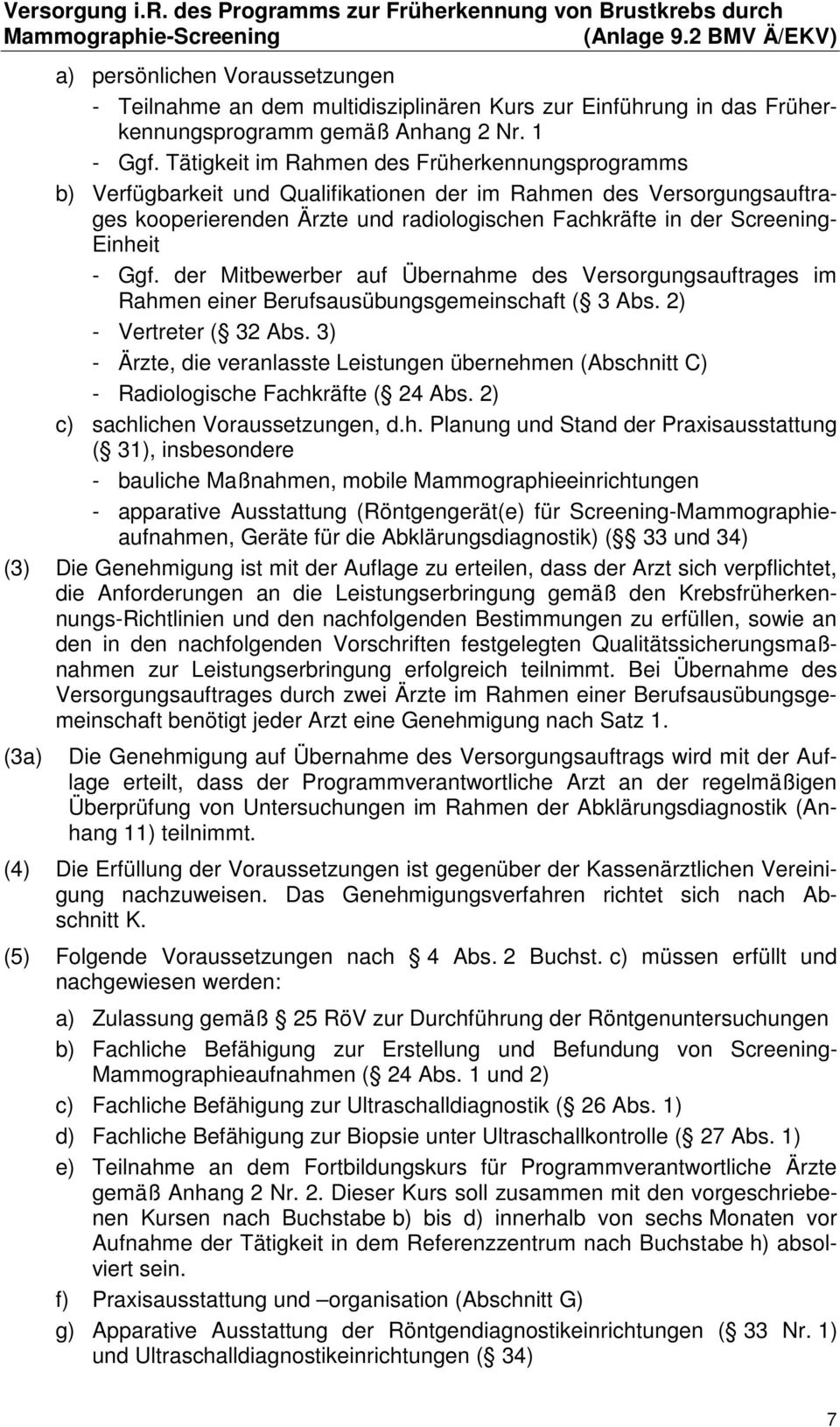 Einheit - Ggf. der Mitbewerber auf Übernahme des Versorgungsauftrages im Rahmen einer Berufsausübungsgemeinschaft ( 3 Abs. 2) - Vertreter ( 32 Abs.