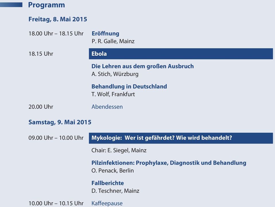 Stich, Würzburg Behandlung in Deutschland T. Wolf, Frankfurt 09.00 Uhr 10.00 Uhr Mykologie: Wer ist gefährdet?
