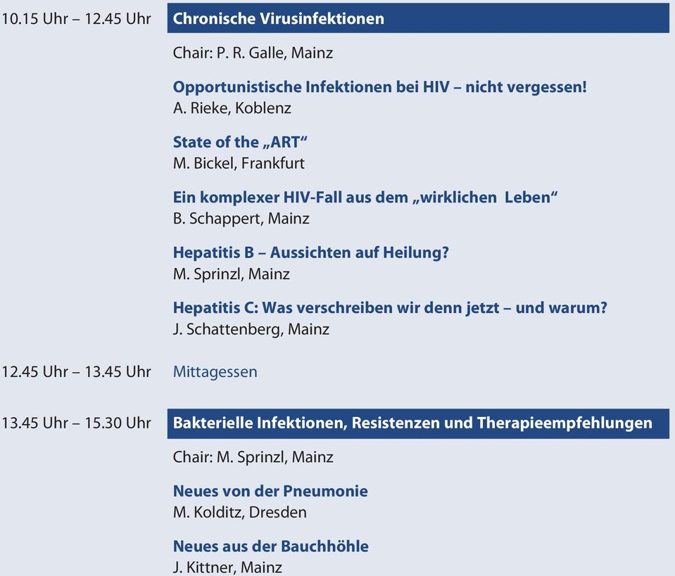 Schappert, Mainz Hepatitis B Aussichten auf Heilung? M. Sprinzl, Mainz Hepatitis C: Was verschreiben wir denn jetzt und warum? J. Schattenberg, Mainz 13.