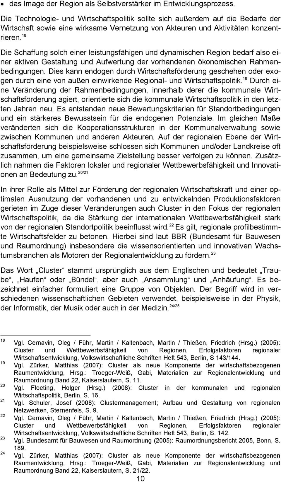 18 Die Schaffung solch einer leistungsfähigen und dynamischen Region bedarf also einer aktiven Gestaltung und Aufwertung der vorhandenen ökonomischen Rahmenbedingungen.