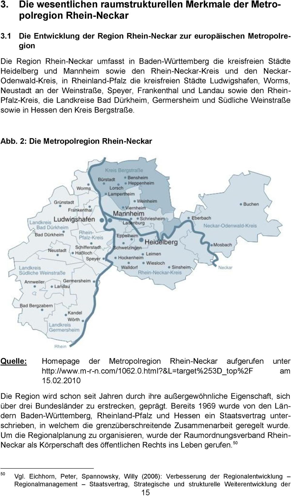 Rhein-Neckar-Kreis und den Neckar- Odenwald-Kreis, in Rheinland-Pfalz die kreisfreien Städte Ludwigshafen, Worms, Neustadt an der Weinstraße, Speyer, Frankenthal und Landau sowie den Rhein-