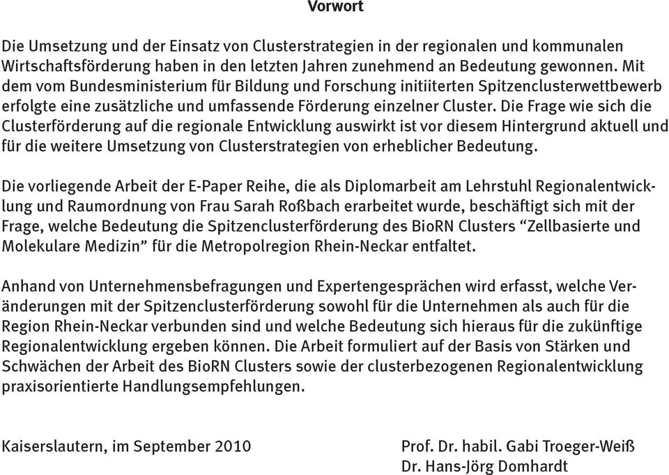 Die Frage wie sich die Clusterförderung auf die regionale Entwicklung auswirkt ist vor diesem Hintergrund aktuell und für die weitere Umsetzung von Clusterstrategien von erheblicher Bedeutung.