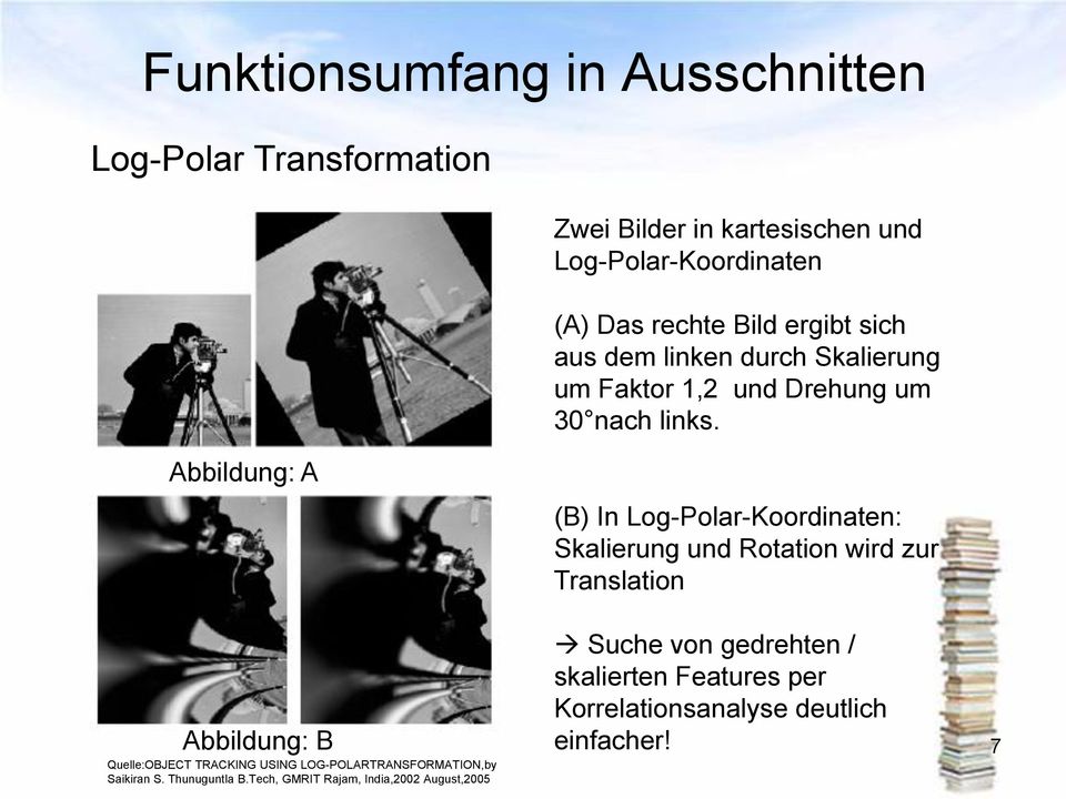 Abbildung: A Abbildung: B Quelle:OBJECT TRACKING USING LOG-POLARTRANSFORMATION,by Saikiran S. Thunuguntla B.