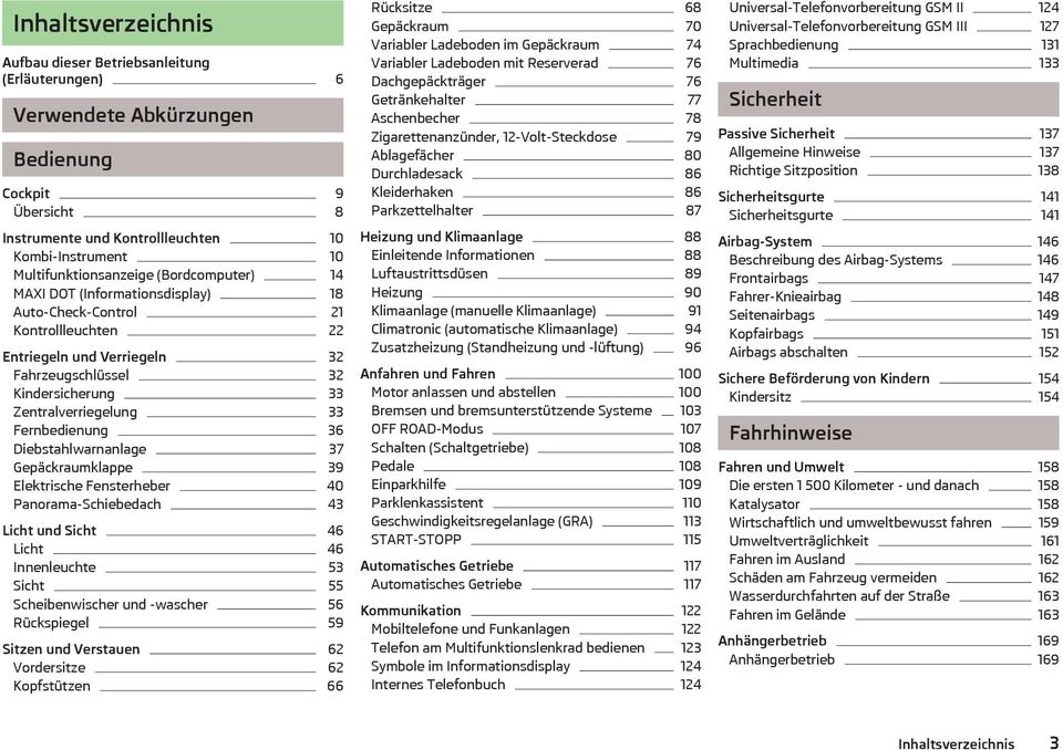 Zentralverriegelung 33 Fernbedienung 36 Diebstahlwarnanlage 37 Gepckraumklappe 39 Elektrische Fensterheber 40 Panorama-Schiebedach 43 Licht und Sicht 46 Licht 46 Innenleuchte 53 Sicht 55