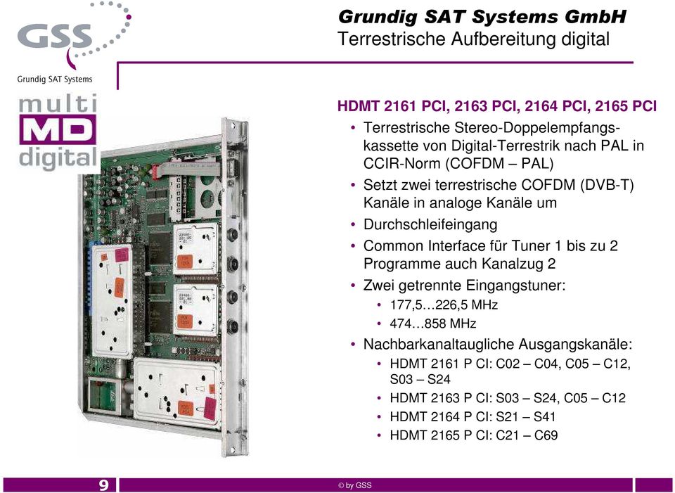 Common Interface für Tuner 1 bis zu 2 Programme auch Kanalzug 2 Zwei getrennte Eingangstuner: 177,5 226,5 MHz 474 858 MHz