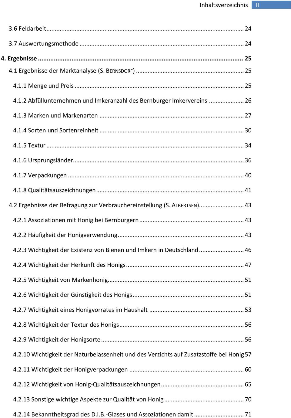 2 Ergebnisse der Befragung zur Verbrauchereinstellung (S. ALBERTSEN)... 43 4.2.1 Assoziationen mit Honig bei Bernburgern... 43 4.2.2 Häufigkeit der Honigverwendung... 43 4.2.3 Wichtigkeit der Existenz von Bienen und Imkern in Deutschland.