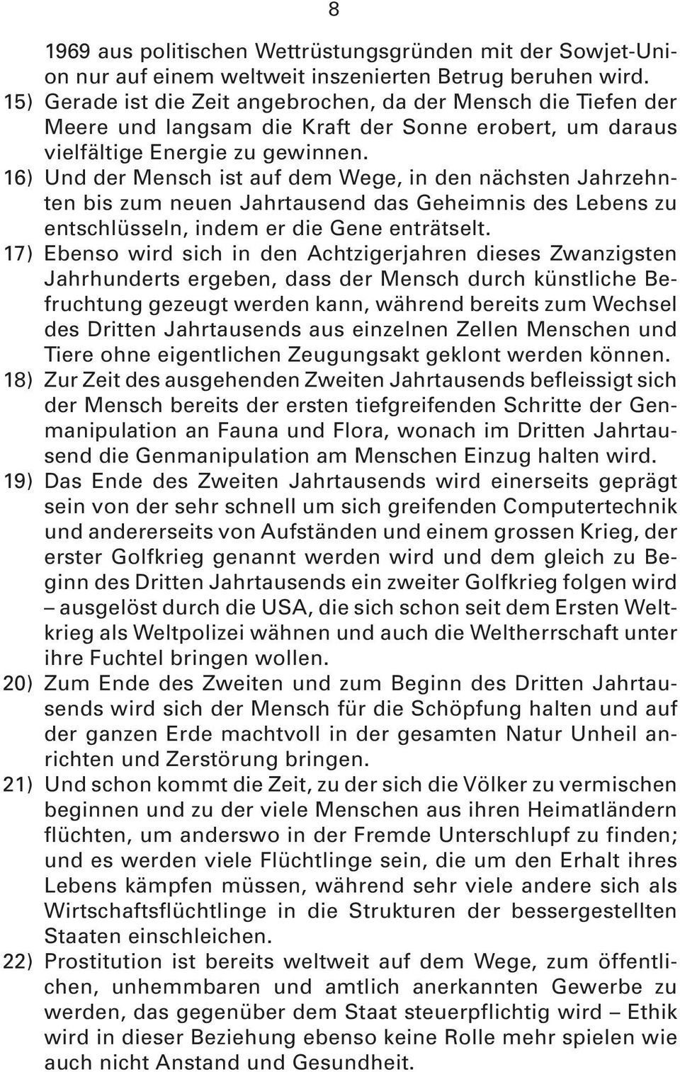 16) Und der Mensch ist auf dem Wege, in den nächsten Jahrzehnten bis zum neuen Jahrtausend das Geheimnis des Lebens zu entschlüsseln, indem er die Gene enträtselt.