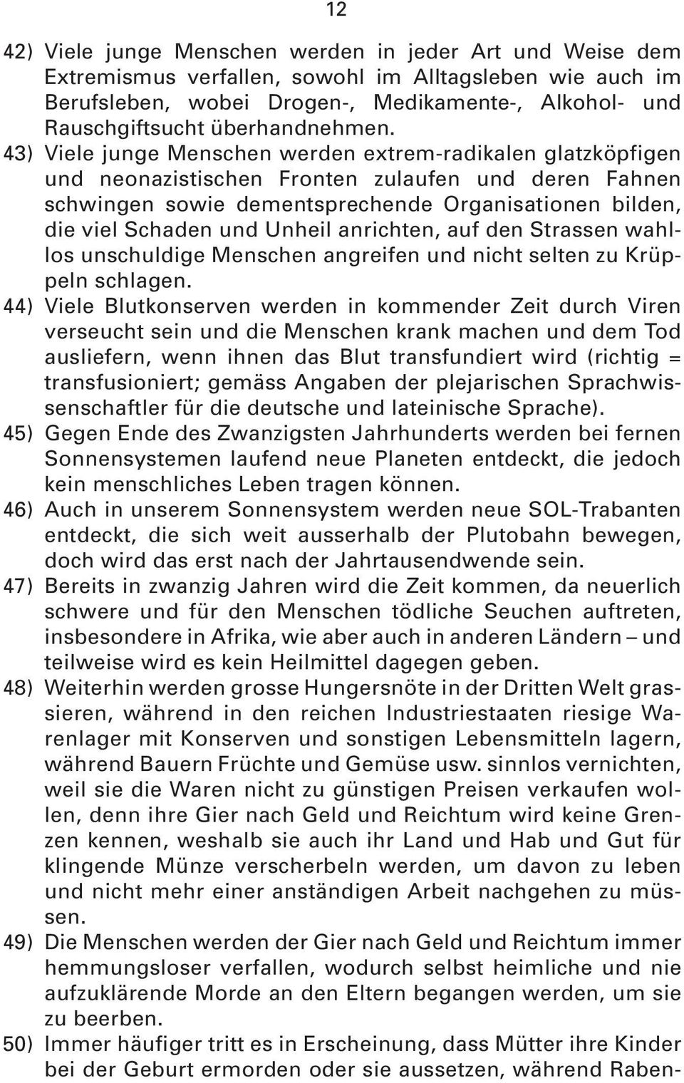 43) Viele junge Menschen werden extrem-radikalen glatzköpfigen und neonazistischen Fronten zulaufen und deren Fahnen schwingen sowie dementsprechende Organisationen bilden, die viel Schaden und