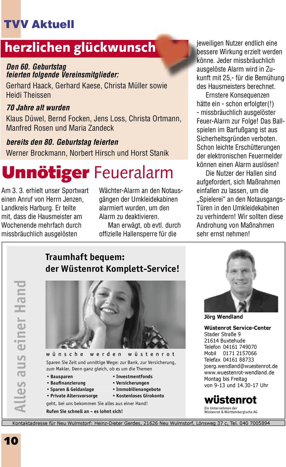 Rosen und Maria Zandeck bereits den 80. Geburtstag feierten Werner Brockmann, Norbert Hirsch und Horst Stanik Unnötiger Feueralarm Am 3.