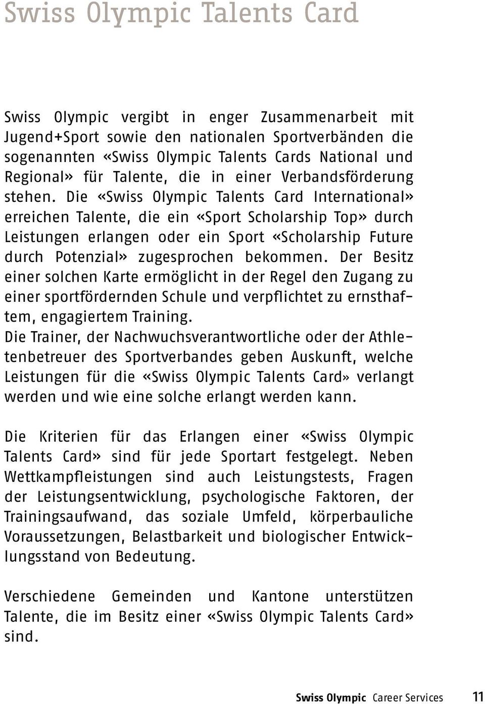 Die «Swiss Olympic Talents Card International» erreichen Talente, die ein «Sport Scholarship Top» durch Leistungen erlangen oder ein Sport «Scholarship Future durch Potenzial» zugesprochen bekommen.