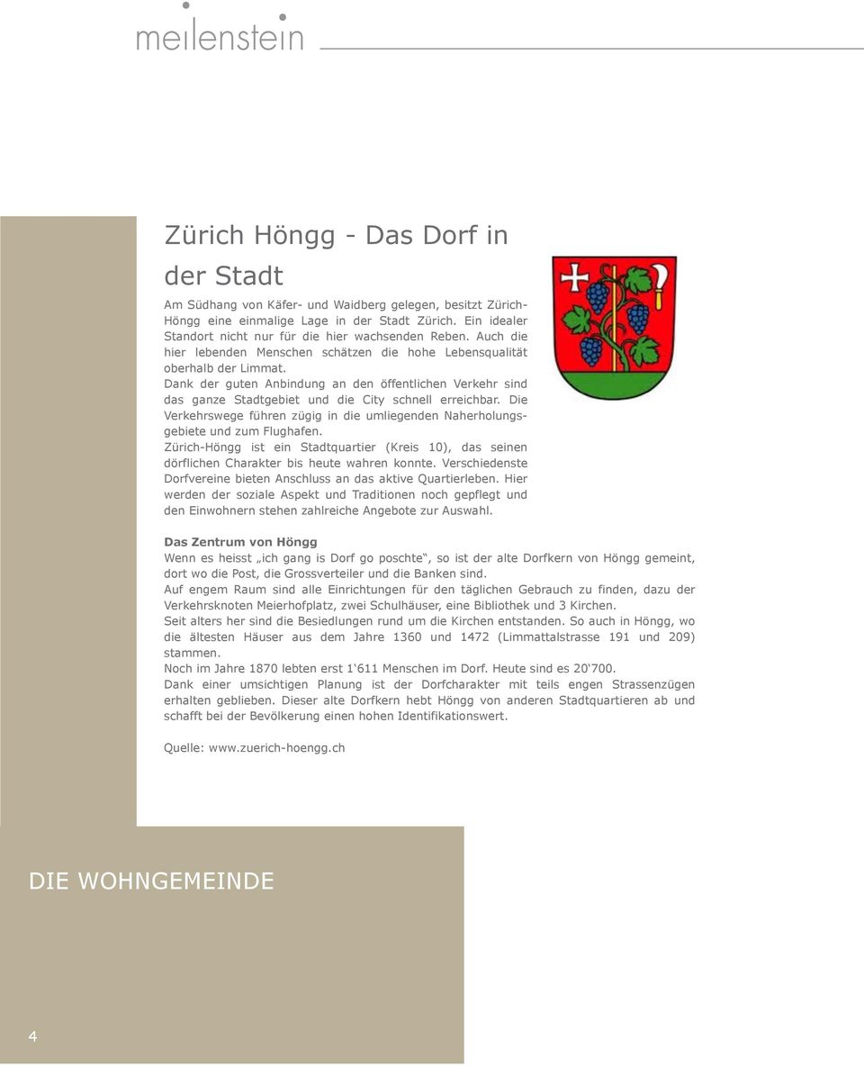 Dank der guten Anbindung an den öffentlichen Verkehr sind das ganze Stadtgebiet und die City schnell erreichbar. Die Verkehrswege führen zügig in die umliegenden Naherholungsgebiete und zum Flughafen.