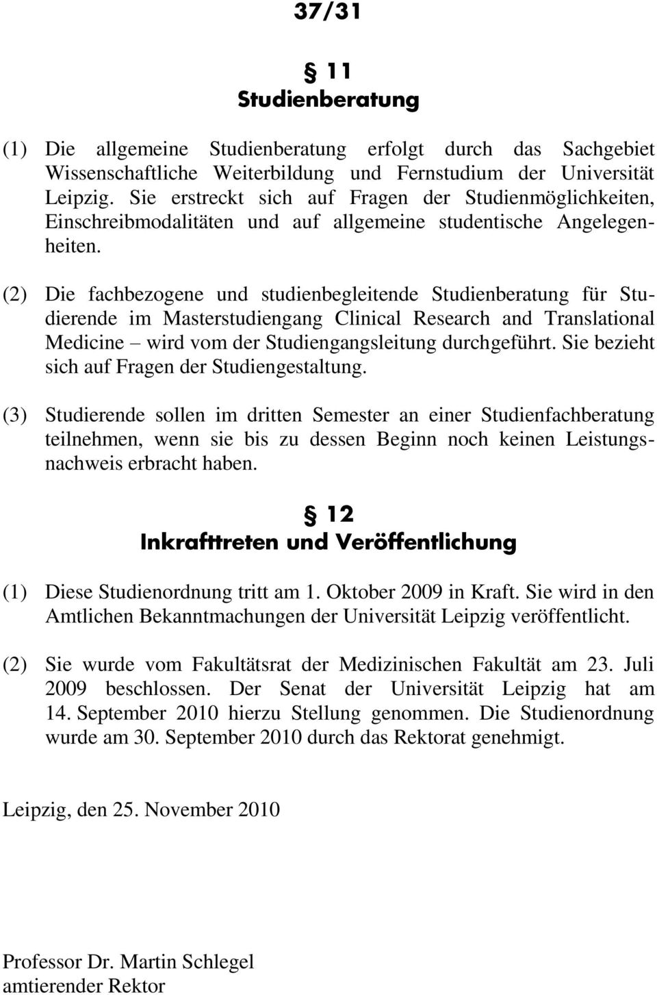 (2) Die fachbezogene und studienbegleitende Studienberatung für Studierende im Masterstudiengang Clinical Research and Translational Medicine wird vom der Studiengangsleitung durchgeführt.