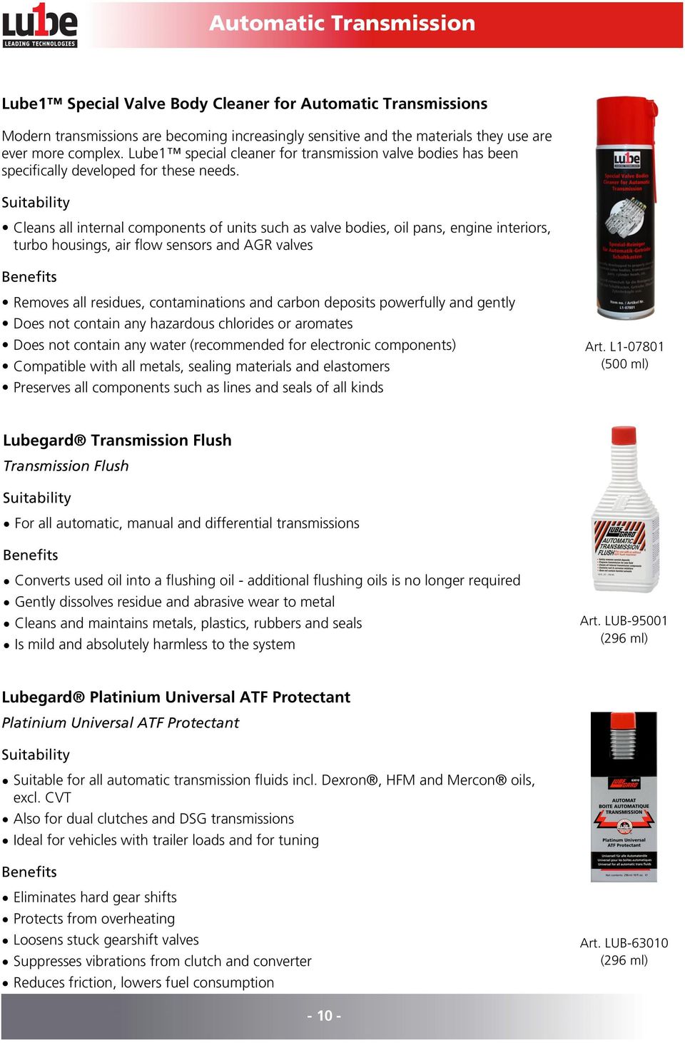 Cleans all internal components of units such as valve bodies, oil pans, engine interiors, turbo housings, air flow sensors and AGR valves Removes all residues, contaminations and carbon deposits