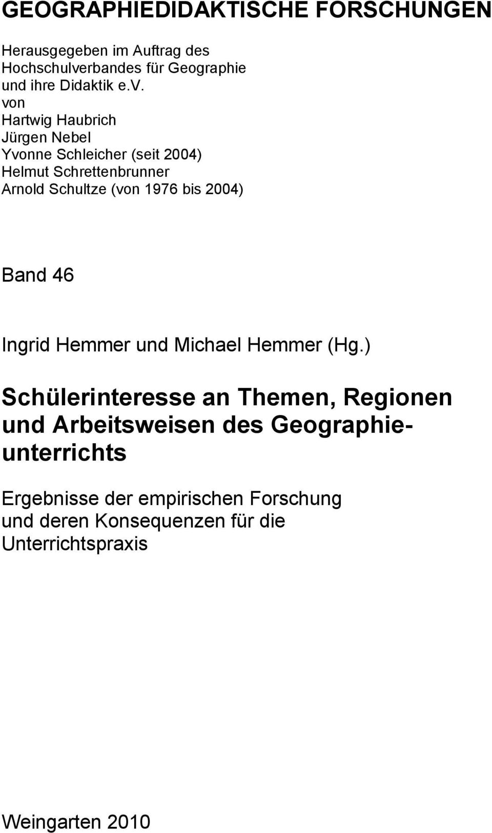 von Hartwig Haubrich Jürgen Nebel Yvonne Schleicher (seit 2004) Helmut Schrettenbrunner Arnold Schultze (von 1976 bis