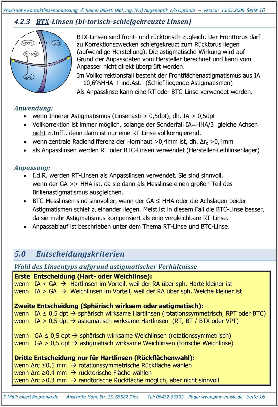 Der Fronttorus darf zu Korrektionszwecken schiefgekreuzt zum Rücktorus liegen (aufwendige Herstellung).