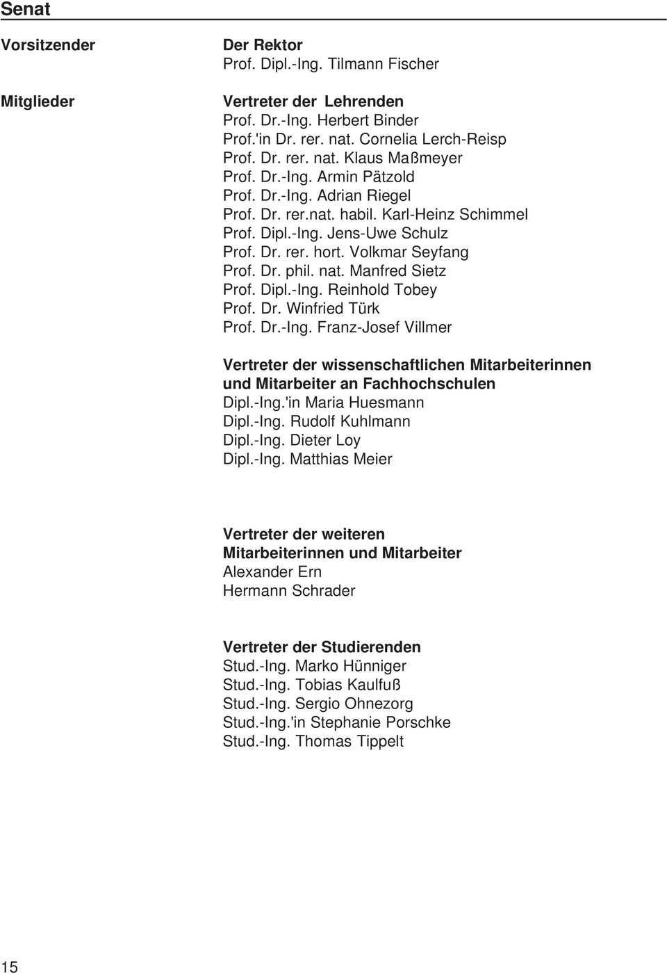 Manfred Sietz Prof. Dipl.-Ing. Reinhold Tobey Prof. Dr. Winfried Türk Prof. Dr.-Ing. Franz-Josef Villmer Vertreter der wissenschaftlichen Mitarbeiterinnen und Mitarbeiter an Fachhochschulen Dipl.-Ing.'in Maria Huesmann Dipl.