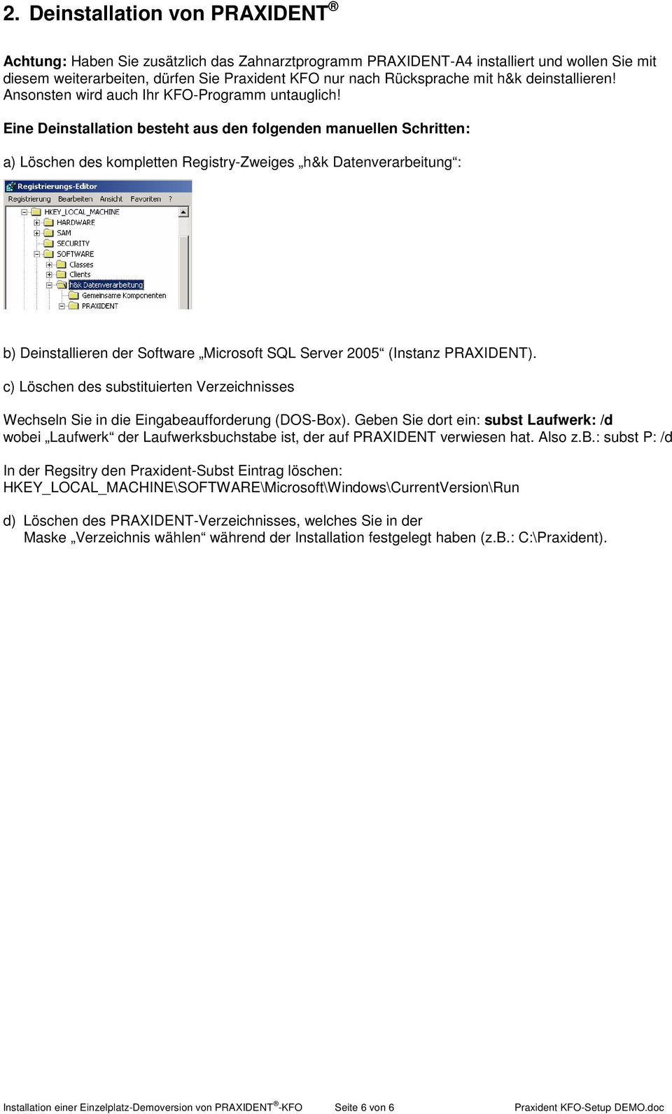 Eine Deinstallation besteht aus den folgenden manuellen Schritten: a) Löschen des kompletten Registry-Zweiges h&k Datenverarbeitung : b) Deinstallieren der Software Microsoft SQL Server 2005 (Instanz