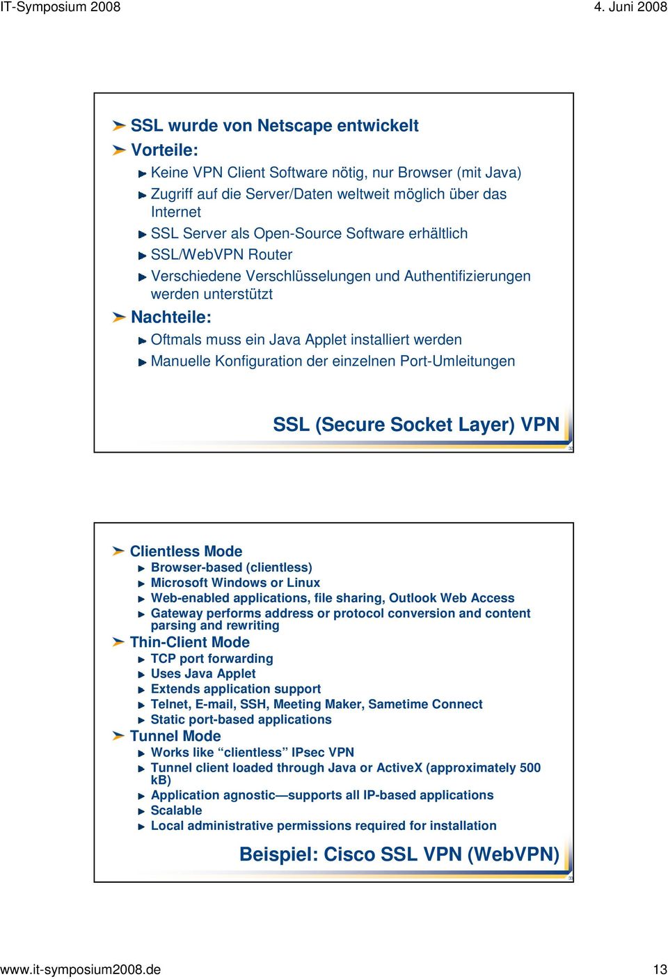 Port-Umleitungen SSL (Secure Socket Layer) VPN 32 Clientless Mode Browser-based (clientless) Microsoft Windows or Linux Web-enabled applications, file sharing, Outlook Web Access Gateway performs