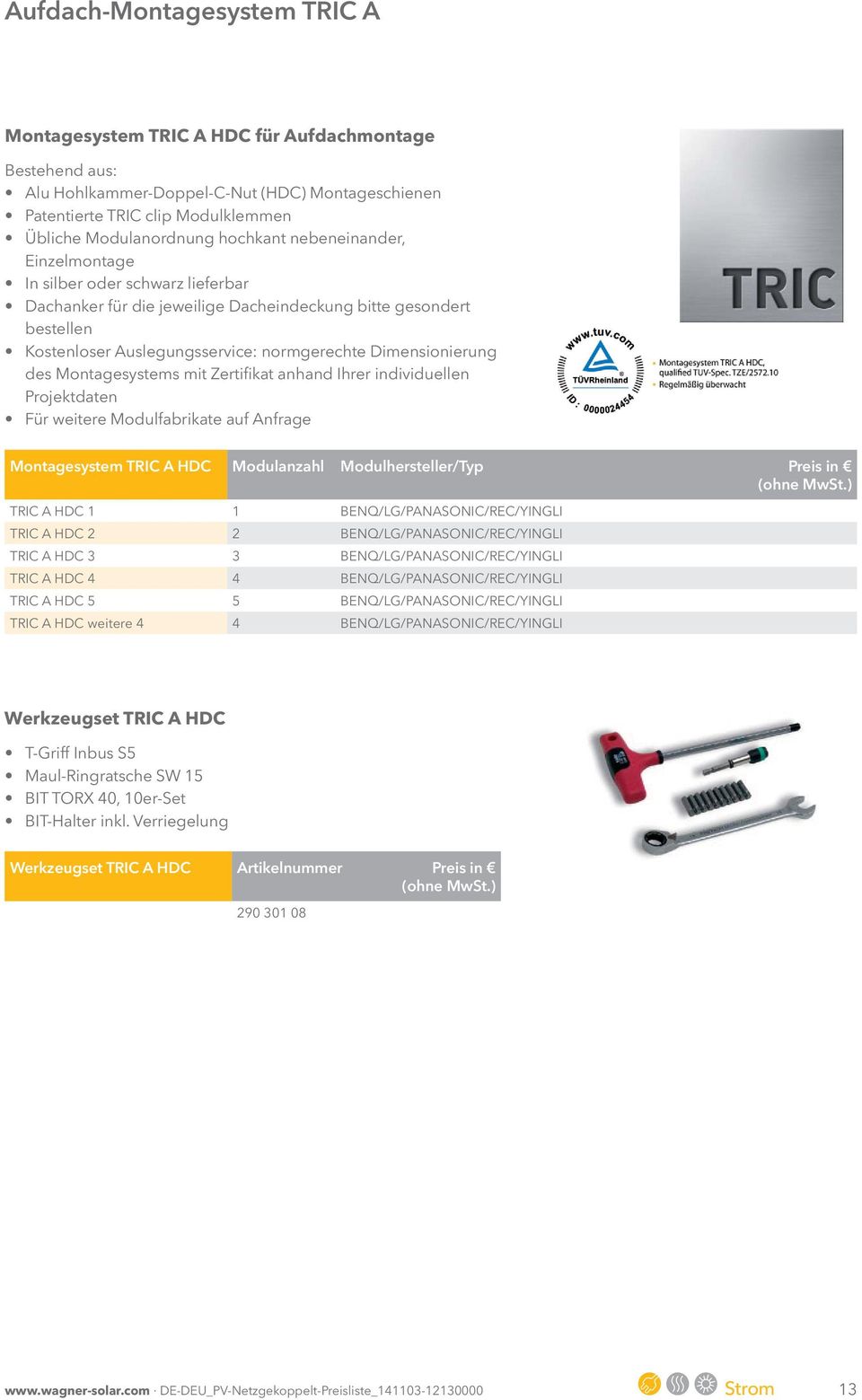 des Montagesystems mit Zertifikat anhand Ihrer individuellen Projektdaten Für weitere Modulfabrikate auf Anfrage Montagesystem TRIC A HDC Modulanzahl Modulhersteller/Typ Preis in TRIC A HDC 1 1