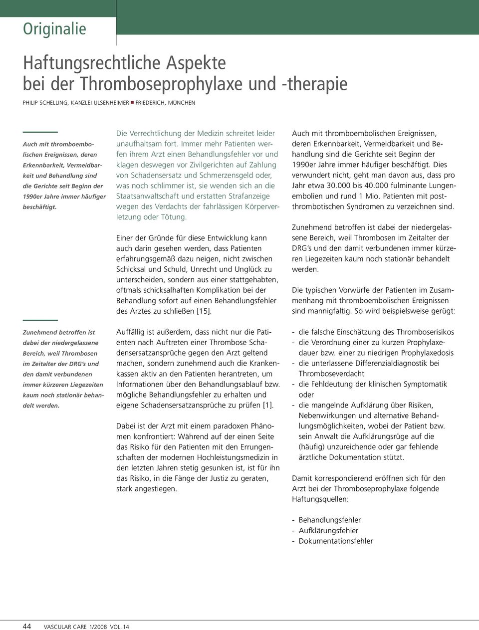 Zunehmend betroffen ist dabei der niedergelassene Bereich, weil Thrombosen im Zeitalter der DRG s und den damit verbundenen immer kürzeren Liegezeiten kaum noch stationär behandelt werden.