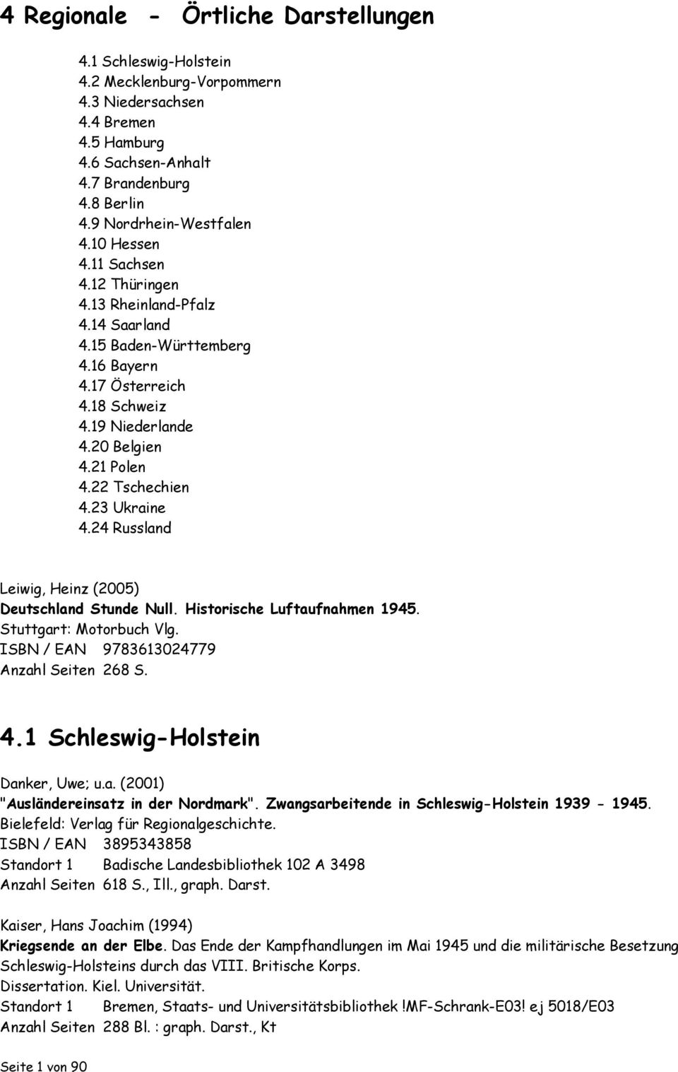 23 Ukraine 4.24 Russland Leiwig, Heinz (2005) Deutschland Stunde Null. Historische Luftaufnahmen 1945. Stuttgart: Motorbuch Vlg. ISBN / EAN 9783613024779 Anzahl Seiten 268 S. 4.1 Schleswig-Holstein Danker, Uwe; u.