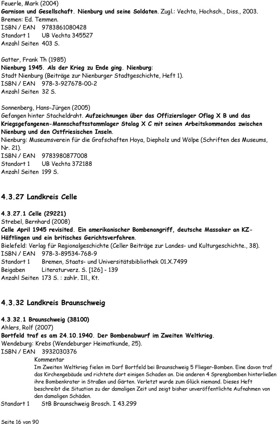 Nienburg: Stadt Nienburg (Beiträge zur Nienburger Stadtgeschichte, Heft 1). ISBN / EAN 978-3-927678-00-2 Anzahl Seiten 32 S. Sonnenberg, Hans-Jürgen (2005) Gefangen hinter Stacheldraht.