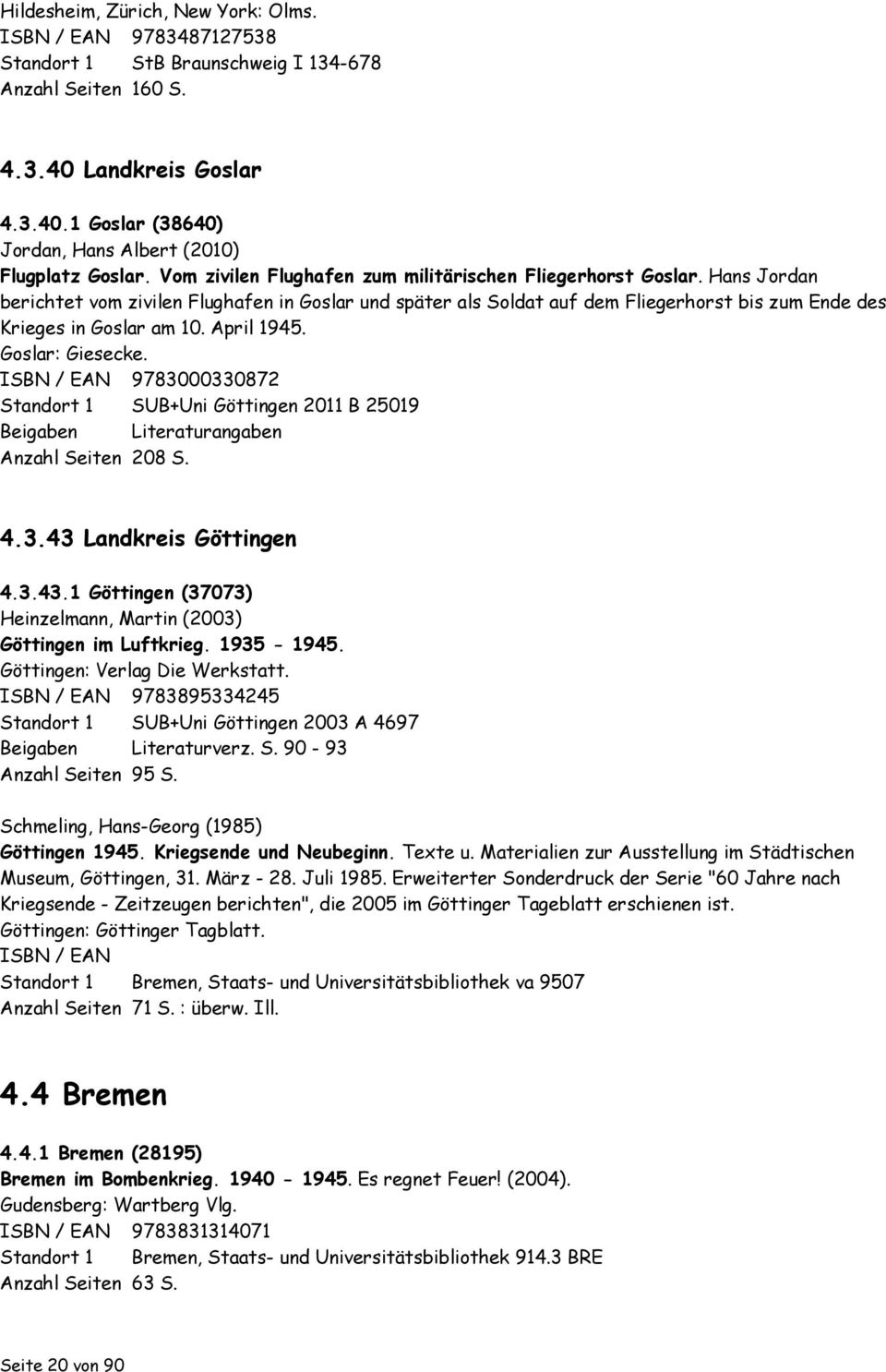 April 1945. Goslar: Giesecke. ISBN / EAN 9783000330872 Standort 1 SUB+Uni Göttingen 2011 B 25019 Beigaben Literaturangaben Anzahl Seiten 208 S. 4.3.43 
