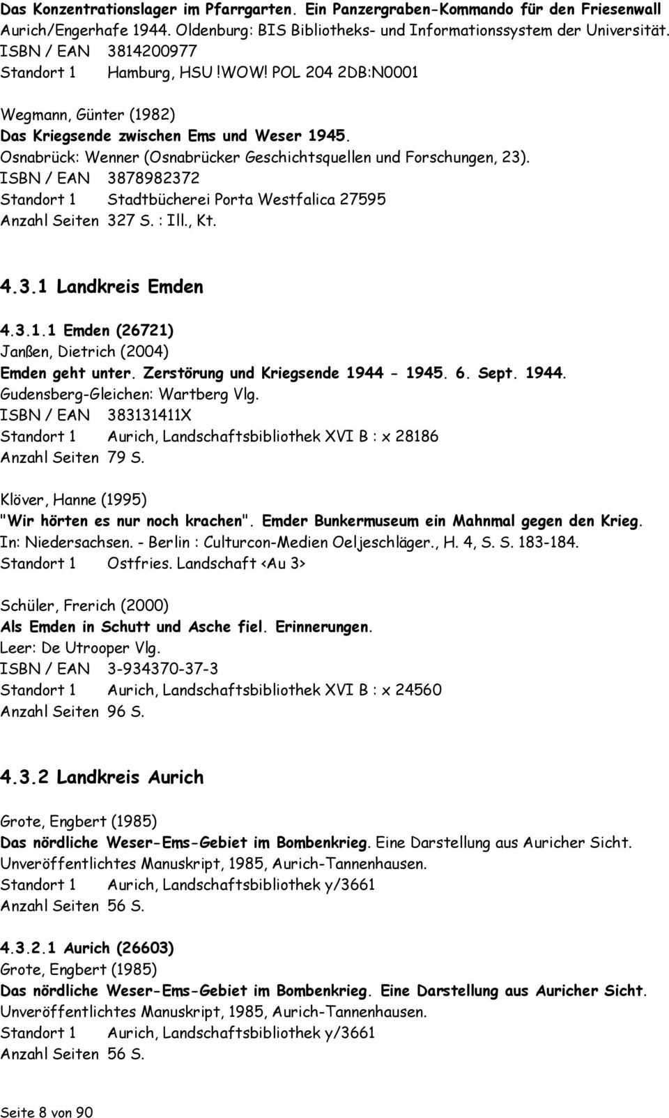 Osnabrück: Wenner (Osnabrücker Geschichtsquellen und Forschungen, 23). ISBN / EAN 3878982372 Standort 1 Stadtbücherei Porta Westfalica 27595 Anzahl Seiten 327 S. : Ill., Kt. 4.3.1 Landkreis Emden 4.3.1.1 Emden (26721) Janßen, Dietrich (2004) Emden geht unter.
