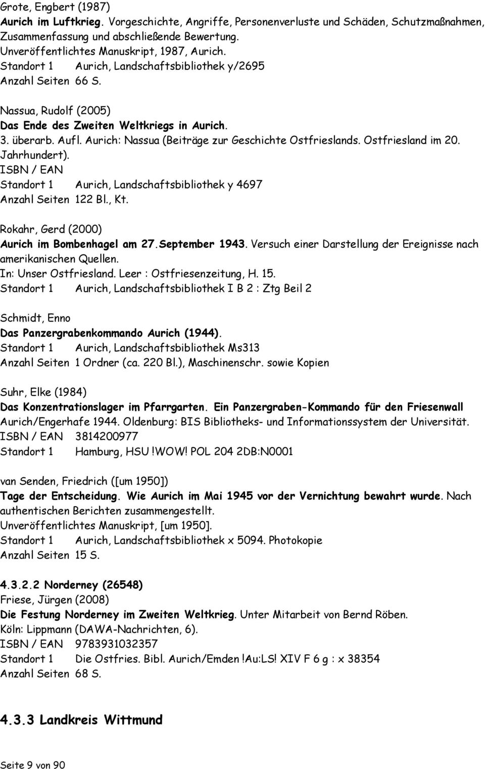 Aurich: Nassua (Beiträge zur Geschichte Ostfrieslands. Ostfriesland im 20. Jahrhundert). ISBN / EAN Standort 1 Aurich, Landschaftsbibliothek y 4697 Anzahl Seiten 122 Bl., Kt.